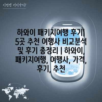 하와이 패키지여행 후기| 5곳 추천 여행사 비교분석 및 후기 총정리 | 하와이, 패키지여행, 여행사, 가격, 후기, 추천