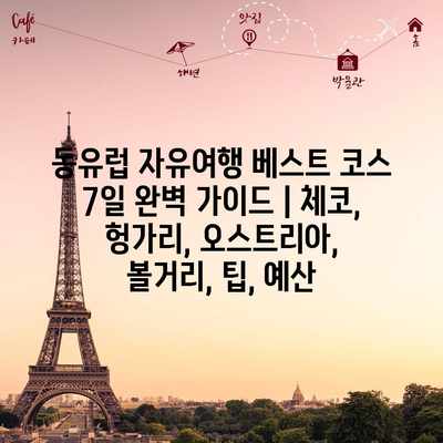 동유럽 자유여행 베스트 코스 7일 완벽 가이드 | 체코, 헝가리, 오스트리아, 볼거리, 팁, 예산