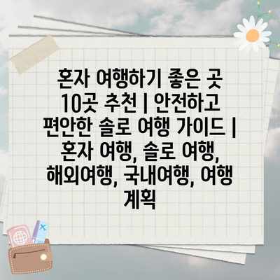 혼자 여행하기 좋은 곳 10곳 추천 | 안전하고 편안한 솔로 여행 가이드 | 혼자 여행, 솔로 여행, 해외여행, 국내여행, 여행 계획