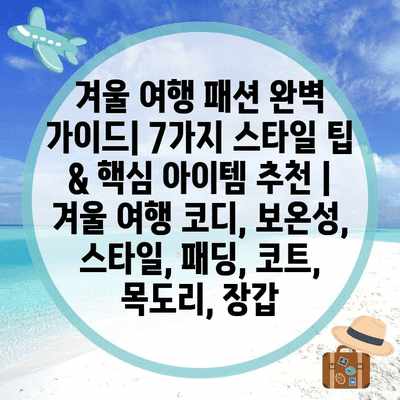 겨울 여행 패션 완벽 가이드| 7가지 스타일 팁 & 핵심 아이템 추천 | 겨울 여행 코디, 보온성, 스타일, 패딩, 코트, 목도리, 장갑 겨울 여행 패션 완벽 가이드| 7가지 스타일 팁 & 핵심 아이템 추천 | 겨울 여행 코디, 보온성, 스타일, 패딩, 코트, 목도리, 장갑