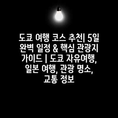 도쿄 여행 코스 추천| 5일 완벽 일정 & 핵심 관광지 가이드 | 도쿄 자유여행, 일본 여행, 관광 명소, 교통 정보