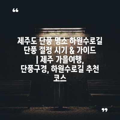 제주도 단풍 명소 하원수로길 단풍 절정 시기 & 가이드 | 제주 가을여행, 단풍구경, 하원수로길 추천 코스