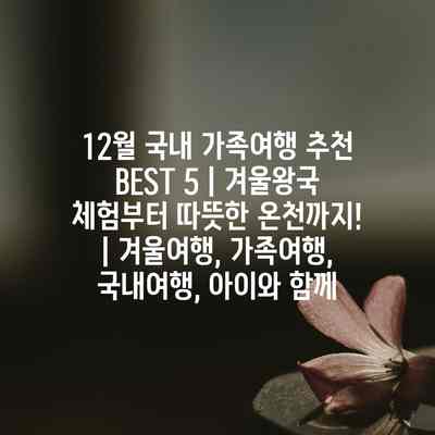 12월 국내 가족여행 추천 BEST 5 | 겨울왕국 체험부터 따뜻한 온천까지! | 겨울여행, 가족여행, 국내여행, 아이와 함께