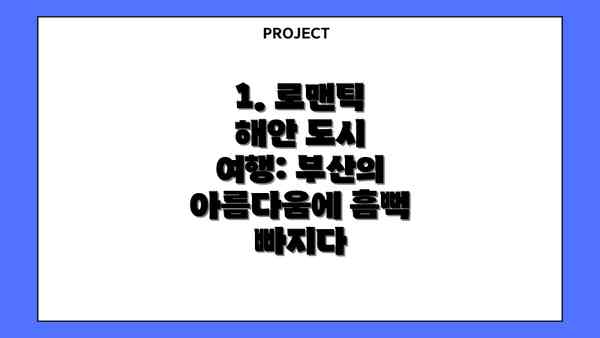 1. 로맨틱 해안 도시 여행: 부산의 아름다움에 흠뻑 빠지다