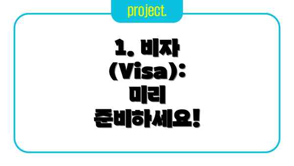 1. 비자 (Visa):  미리 준비하세요!
