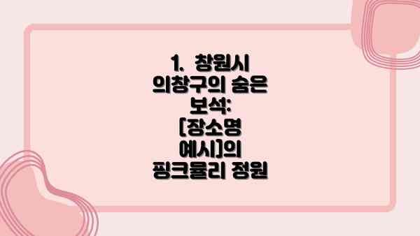 1.  창원시 의창구의 숨은 보석:  [장소명 예시]의 핑크뮬리 정원