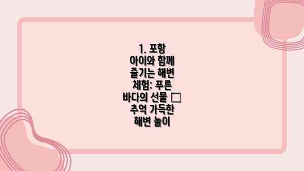 1. 포항 아이와 함께 즐기는 해변 체험: 푸른 바다의 선물 –  추억 가득한 해변 놀이