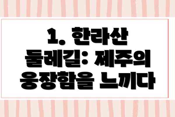 1. 한라산 둘레길: 제주의 웅장함을 느끼다