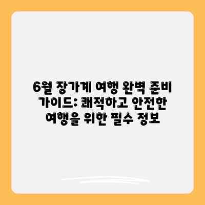 6월 장가계 여행 완벽 준비 가이드: 쾌적하고 안전한 여행을 위한 필수 정보