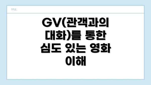GV(관객과의 대화)를 통한  심도 있는 영화 이해