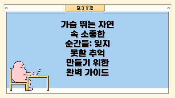 가슴 뛰는 자연 속 소중한 순간들: 잊지 못할 추억 만들기 위한 완벽 가이드