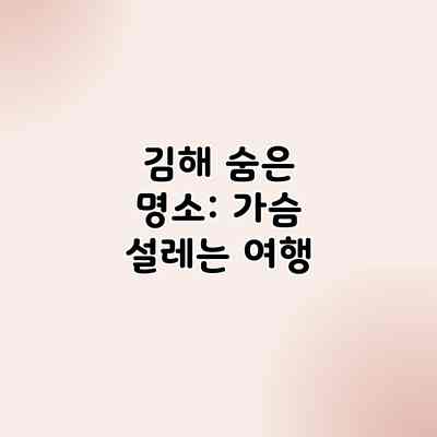 김해 숨은 명소: 가슴 설레는 여행 김해 숨은 명소: 가슴 설레는 여행