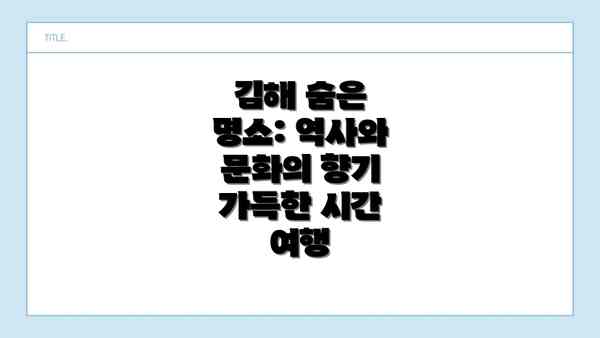 김해 숨은 명소: 역사와 문화의 향기 가득한 시간 여행