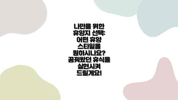 나만을 위한 휴양지 선택: 어떤 휴양 스타일을 원하시나요?  꿈꿔왔던 휴식을 실현시켜 드릴게요!