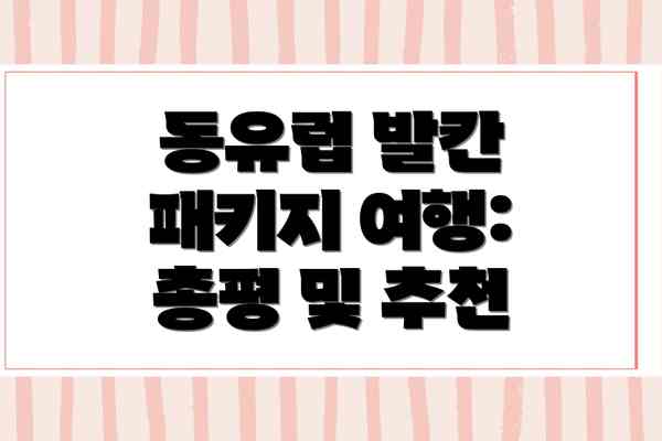 동유럽 발칸 패키지 여행: 총평 및 추천