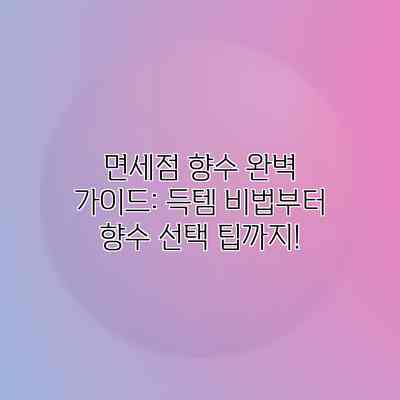 면세점 향수 완벽 가이드: 득템 비법부터 향수 선택 팁까지! 면세점 향수 완벽 가이드: 득템 비법부터 향수 선택 팁까지!