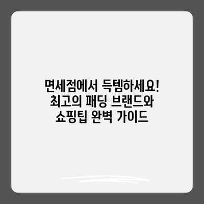 면세점에서 득템하세요! 최고의 패딩 브랜드와 쇼핑팁 완벽 가이드 면세점에서 득템하세요! 최고의 패딩 브랜드와 쇼핑팁 완벽 가이드