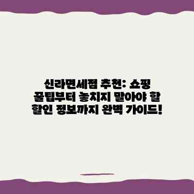 신라면세점 추천: 쇼핑 꿀팁부터 놓치지 말아야 할 할인 정보까지 완벽 가이드! 신라면세점 추천: 쇼핑 꿀팁부터 놓치지 말아야 할 할인 정보까지 완벽 가이드!
