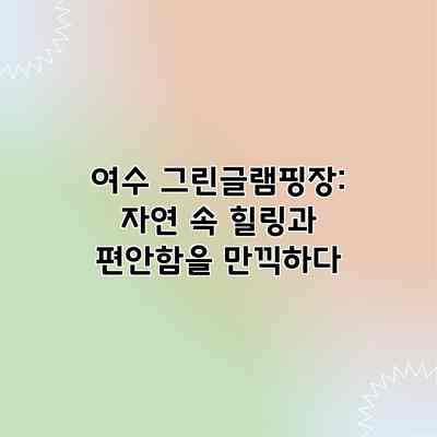 여수 그린글램핑장: 자연 속 힐링과 편안함을 만끽하다