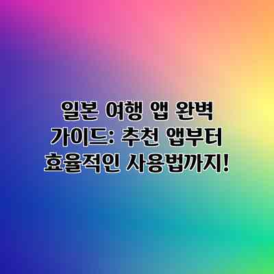일본 여행 앱 완벽 가이드: 추천 앱부터 효율적인 사용법까지!