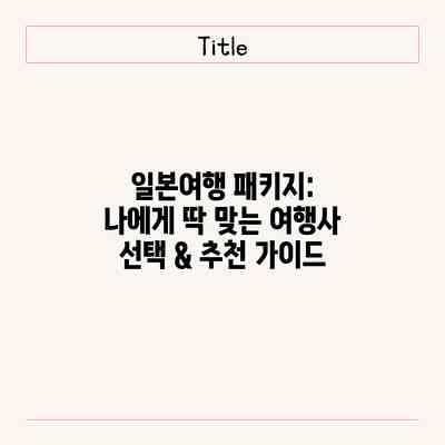 일본여행 패키지: 나에게 딱 맞는 여행사 선택 & 추천 가이드