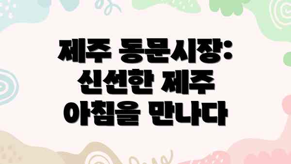 제주 동문시장: 신선한 제주 아침을 만나다