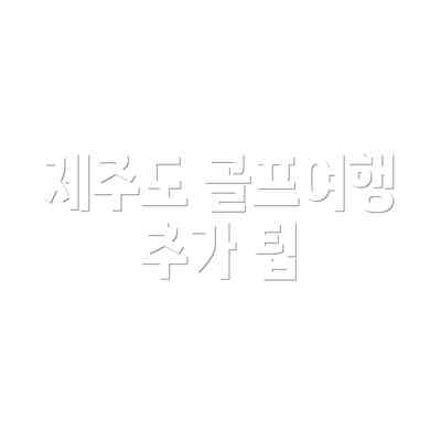 제주도 골프여행 추가 팁