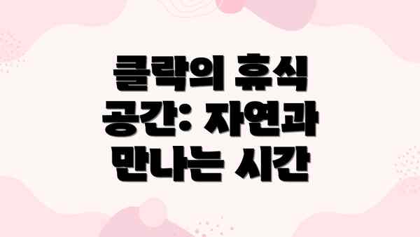 클락의 휴식 공간: 자연과 만나는 시간