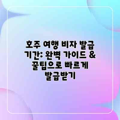 호주 여행 비자 발급 기간: 완벽 가이드 & 꿀팁으로 빠르게 발급받기
