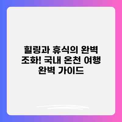 힐링과 휴식의 완벽 조화! 국내 온천 여행 완벽 가이드