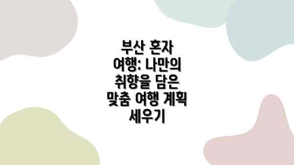 부산 혼자 여행: 나만의 취향을 담은 맞춤 여행 계획 세우기