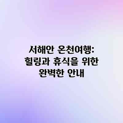 서해안 온천여행: 힐링과 휴식을 위한 완벽한 안내 서해안 온천여행: 힐링과 휴식을 위한 완벽한 안내