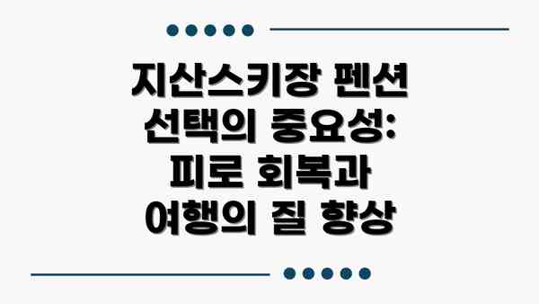 지산스키장 펜션 선택의 중요성: 피로 회복과 여행의 질 향상