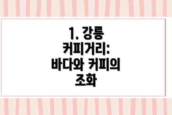 1. 강릉 커피거리: 바다와 커피의 조화