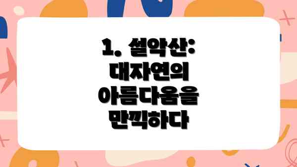1. 설악산: 대자연의 아름다움을 만끽하다