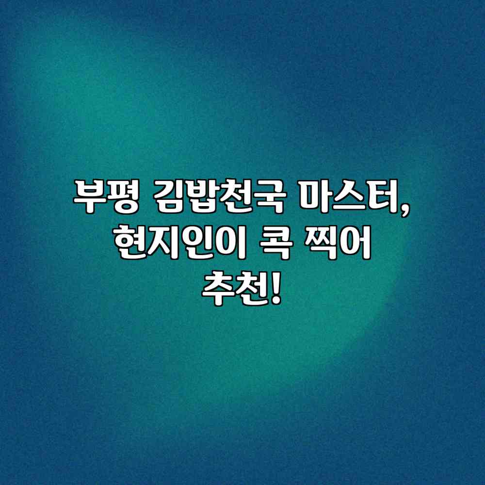 부평 김밥천국 마스터, 현지인이 콕 찍어 추천! 부평 김밥천국 마스터, 현지인이 콕 찍어 추천!