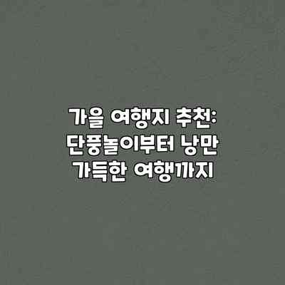 가을 여행지 추천: 단풍놀이부터 낭만 가득한 여행까지