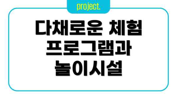 다채로운 체험 프로그램과 놀이시설