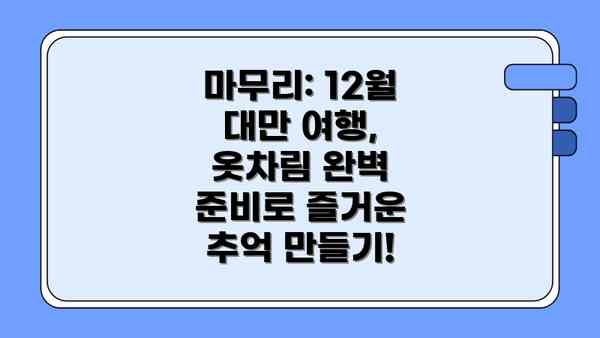 마무리: 12월 대만 여행, 옷차림 완벽 준비로 즐거운 추억 만들기!