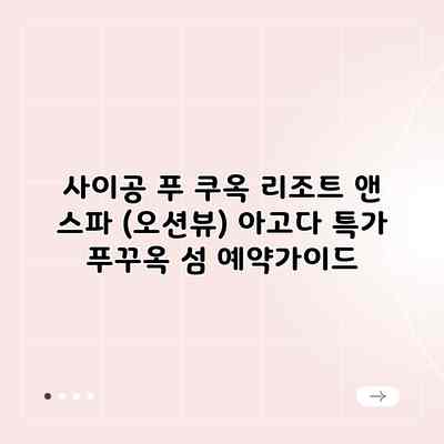 사이공 푸 쿠옥 리조트 앤 스파 (오션뷰) 아고다 특가 푸꾸옥 섬 예약가이드