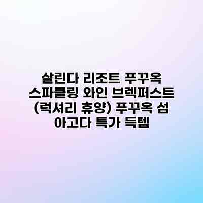 살린다 리조트 푸꾸옥 스파클링 와인 브렉퍼스트 (럭셔리 휴양) 푸꾸옥 섬 아고다 특가 득템 살린다 리조트 푸꾸옥 스파클링 와인 브렉퍼스트 (럭셔리 휴양) 푸꾸옥 섬 아고다 특가 득템