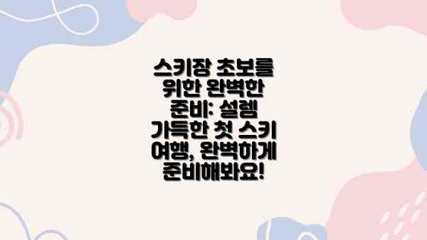 스키장 초보를 위한 완벽한 준비: 설렘 가득한 첫 스키 여행, 완벽하게 준비해봐요!