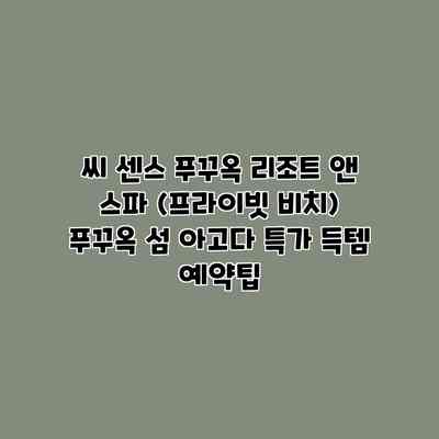 씨 센스 푸꾸옥 리조트 앤 스파 (프라이빗 비치) 푸꾸옥 섬 아고다 특가 득템 예약팁 씨 센스 푸꾸옥 리조트 앤 스파 (프라이빗 비치) 푸꾸옥 섬 아고다 특가 득템 예약팁