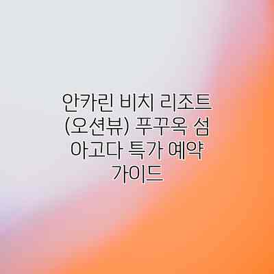 안카린 비치 리조트 (오션뷰) 푸꾸옥 섬 아고다 특가 예약 가이드 안카린 비치 리조트 (오션뷰) 푸꾸옥 섬 아고다 특가 예약 가이드