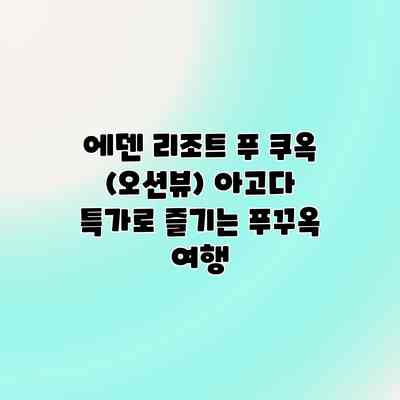 에덴 리조트 푸 쿠옥 (오션뷰) 아고다 특가로 즐기는 푸꾸옥 여행 에덴 리조트 푸 쿠옥 (오션뷰) 아고다 특가로 즐기는 푸꾸옥 여행