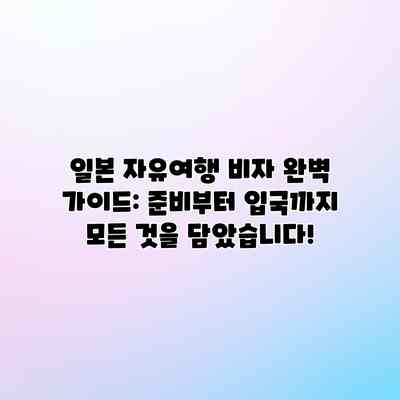 일본 자유여행 비자 완벽 가이드: 준비부터 입국까지 모든 것을 담았습니다! 일본 자유여행 비자 완벽 가이드: 준비부터 입국까지 모든 것을 담았습니다!