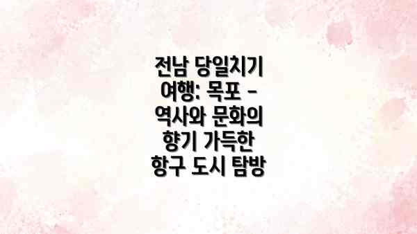전남 당일치기 여행: 목포 - 역사와 문화의 향기 가득한 항구 도시 탐방