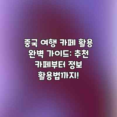 중국 여행 카페 활용 완벽 가이드: 추천 카페부터 정보 활용법까지! 중국 여행 카페 활용 완벽 가이드: 추천 카페부터 정보 활용법까지!