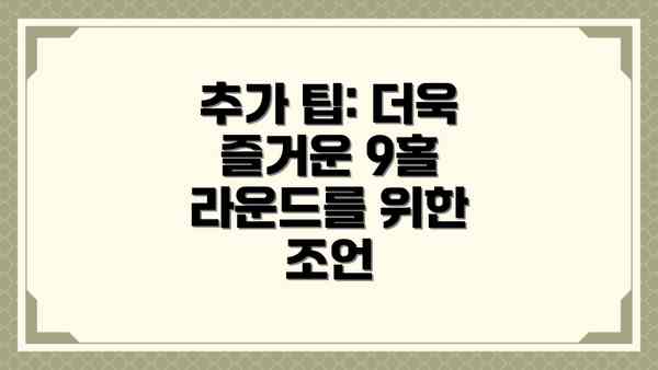 추가 팁: 더욱 즐거운 9홀 라운드를 위한 조언