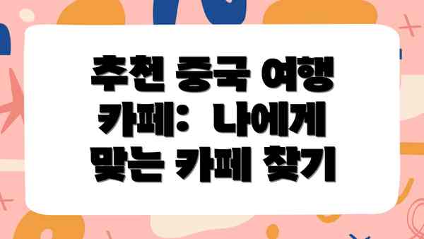 추천 중국 여행 카페:  나에게 맞는 카페 찾기